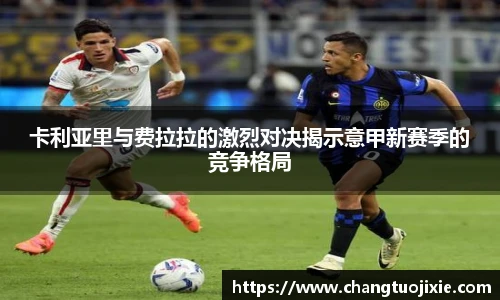 卡利亚里与费拉拉的激烈对决揭示意甲新赛季的竞争格局